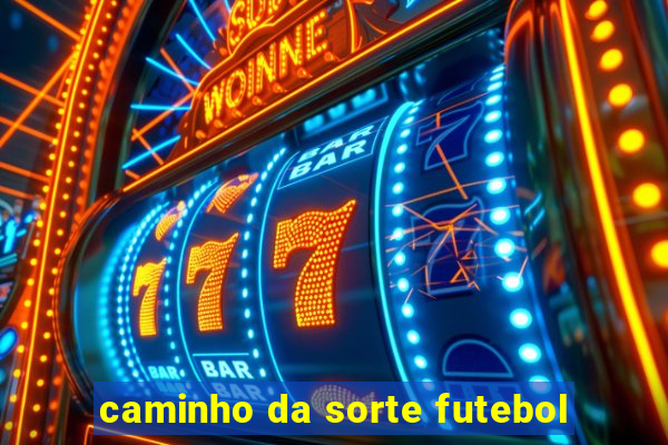 caminho da sorte futebol